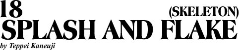18 SPLASH AND FLAKE (SKELETON)